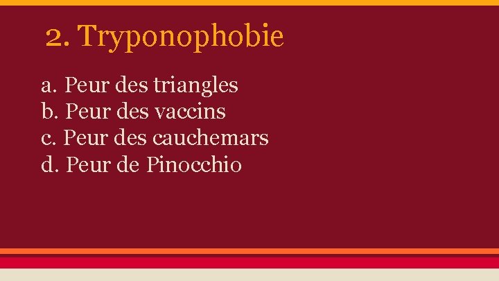 2. Tryponophobie a. Peur des triangles b. Peur des vaccins c. Peur des cauchemars