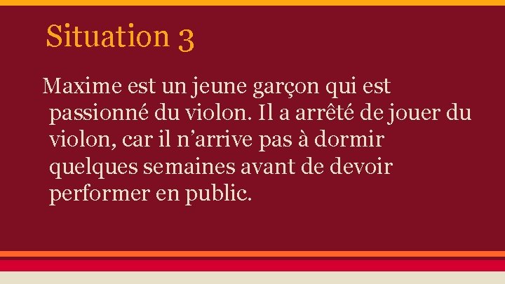 Situation 3 Maxime est un jeune garçon qui est passionné du violon. Il a