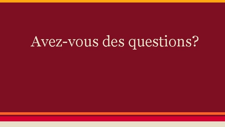 Avez-vous des questions? 