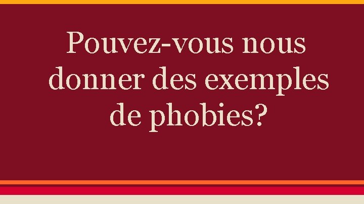 Pouvez-vous nous donner des exemples de phobies? 