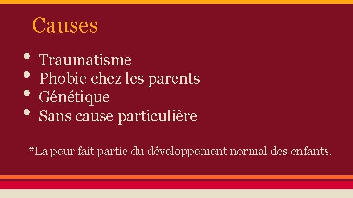 Causes • Traumatisme • Phobie chez les parents • Génétique • Sans cause particulière
