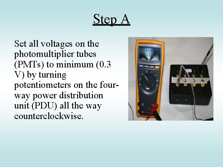 Step A Set all voltages on the photomultiplier tubes (PMTs) to minimum (0. 3