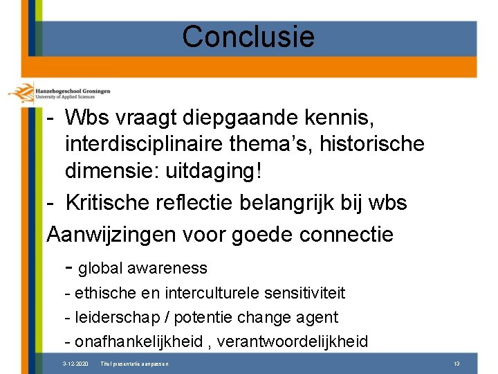Conclusie - Wbs vraagt diepgaande kennis, interdisciplinaire thema’s, historische dimensie: uitdaging! - Kritische reflectie