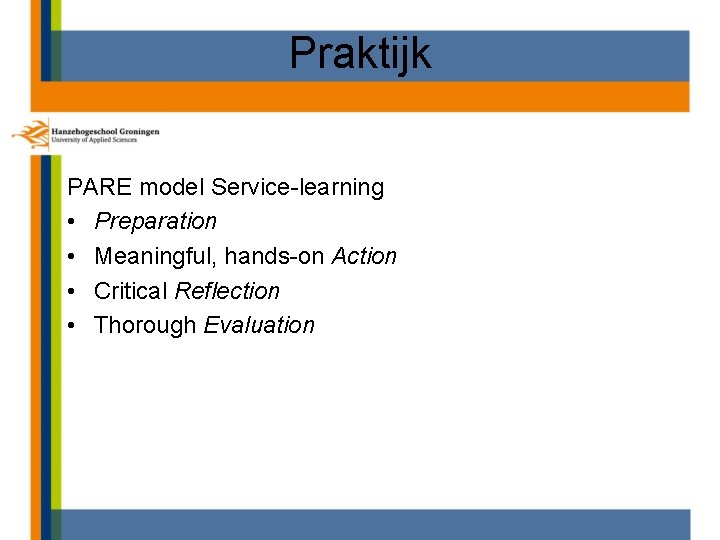 Praktijk PARE model Service-learning • Preparation • Meaningful, hands-on Action • Critical Reflection •