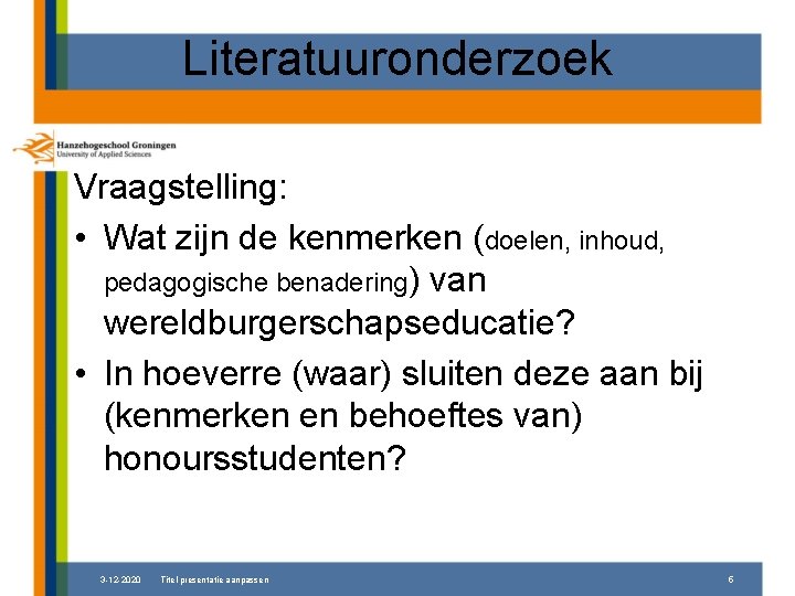 Literatuuronderzoek Vraagstelling: • Wat zijn de kenmerken (doelen, inhoud, pedagogische benadering) van wereldburgerschapseducatie? •