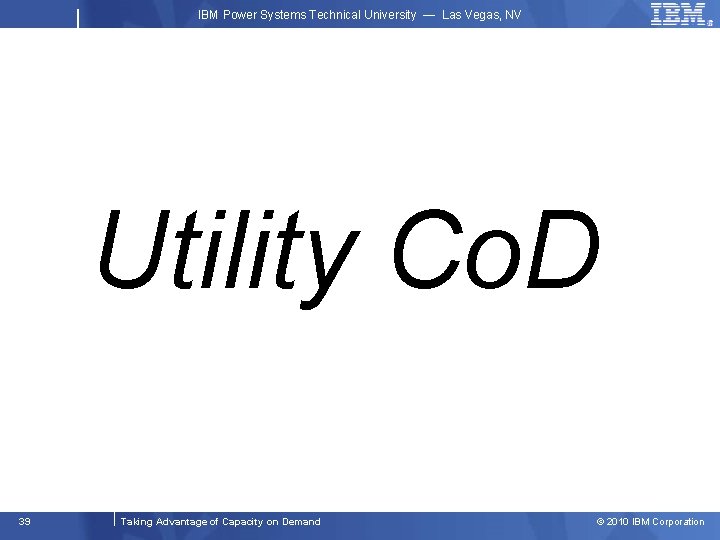 IBM Power Systems Technical University — Las Vegas, NV Utility Co. D 39 Taking