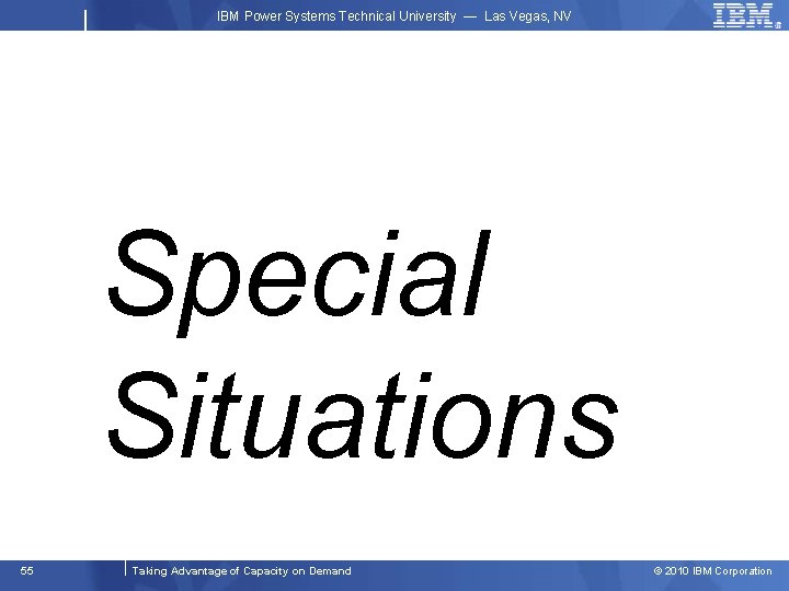 IBM Power Systems Technical University — Las Vegas, NV Special Situations 55 Taking Advantage