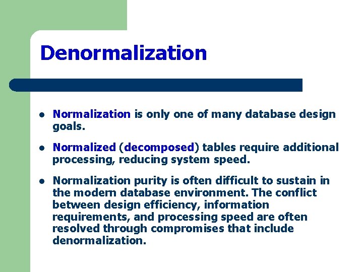 Denormalization l Normalization is only one of many database design goals. l Normalized (decomposed)