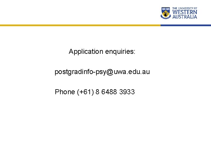 Application enquiries: postgradinfo-psy@uwa. edu. au Phone (+61) 8 6488 3933 