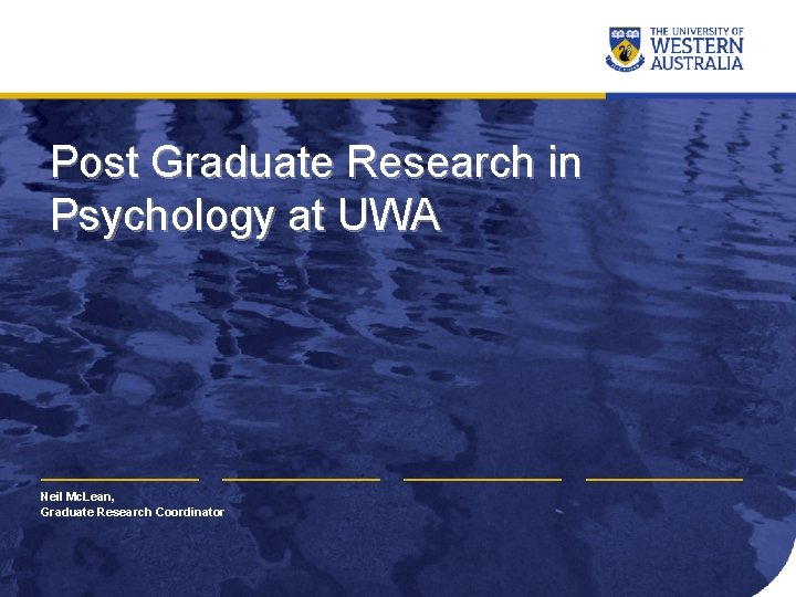 Post Graduate Research in Psychology at UWA Neil Mc. Lean, Graduate Research Coordinator 