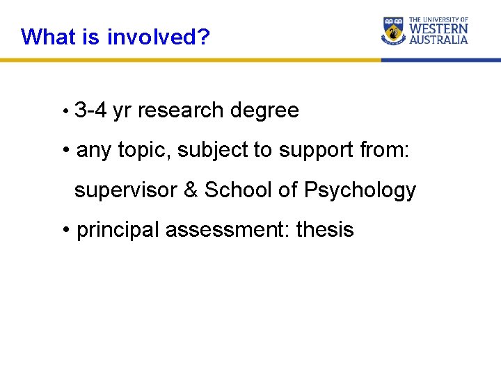 What is involved? • 3 -4 yr research degree • any topic, subject to