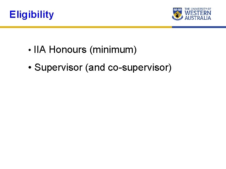 Eligibility • IIA Honours (minimum) • Supervisor (and co-supervisor) 