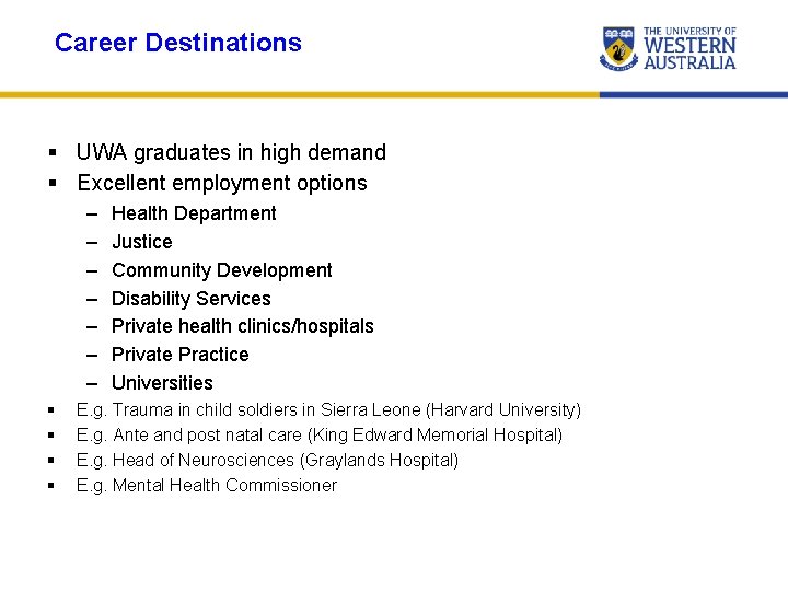 Career Destinations § UWA graduates in high demand § Excellent employment options – –