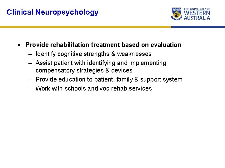 Clinical Neuropsychology § Provide rehabilitation treatment based on evaluation – Identify cognitive strengths &