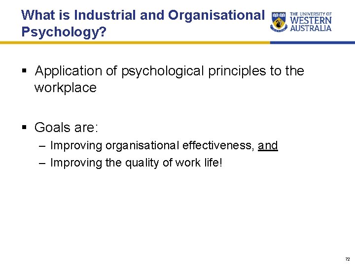 What is Industrial and Organisational Psychology? § Application of psychological principles to the workplace