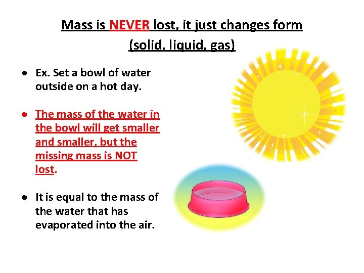 Mass is NEVER lost, it just changes form (solid, liquid, gas) Ex. Set a