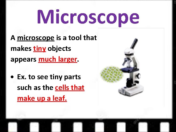 Microscope A microscope is a tool that makes tiny objects appears much larger. Ex.