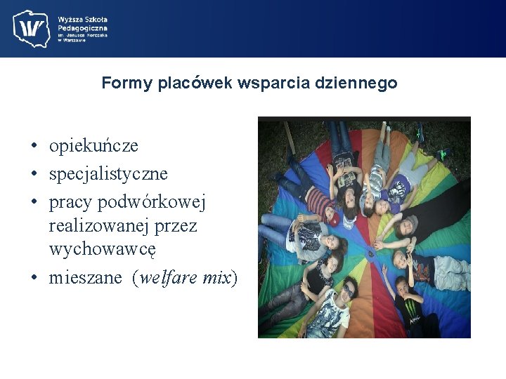 Formy placówek wsparcia dziennego • opiekuńcze • specjalistyczne • pracy podwórkowej realizowanej przez wychowawcę