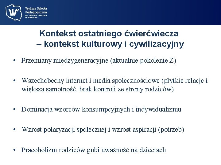 Kontekst ostatniego ćwierćwiecza – kontekst kulturowy i cywilizacyjny • Przemiany międzygeneracyjne (aktualnie pokolenie Z)