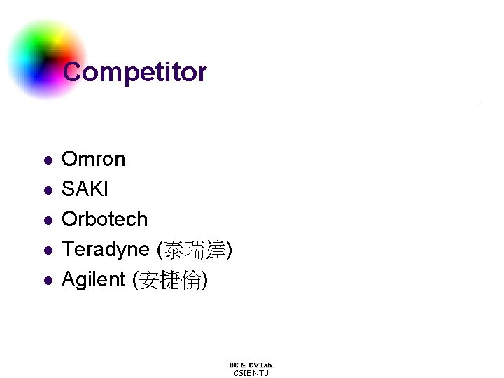 Competitor l l l Omron SAKI Orbotech Teradyne (泰瑞達) Agilent (安捷倫) DC & CV