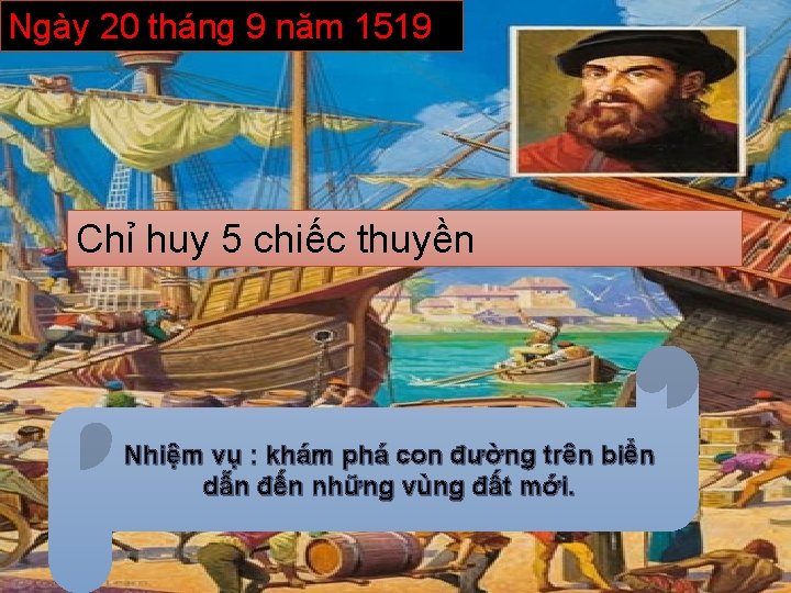 Ngày 20 tháng 9 năm 1519 Chỉ huy 5 chiếc thuyền Nhiệm vụ :