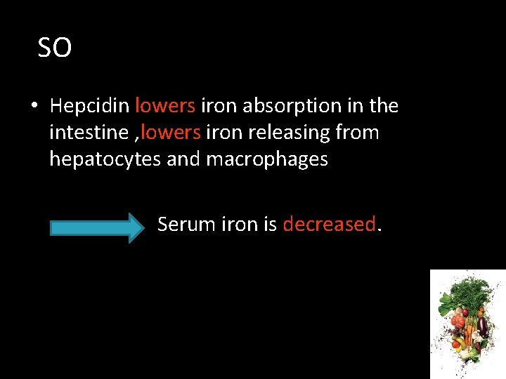 SO • Hepcidin lowers iron absorption in the intestine , lowers iron releasing from