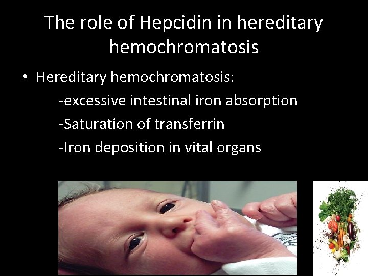 The role of Hepcidin in hereditary hemochromatosis • Hereditary hemochromatosis: -excessive intestinal iron absorption