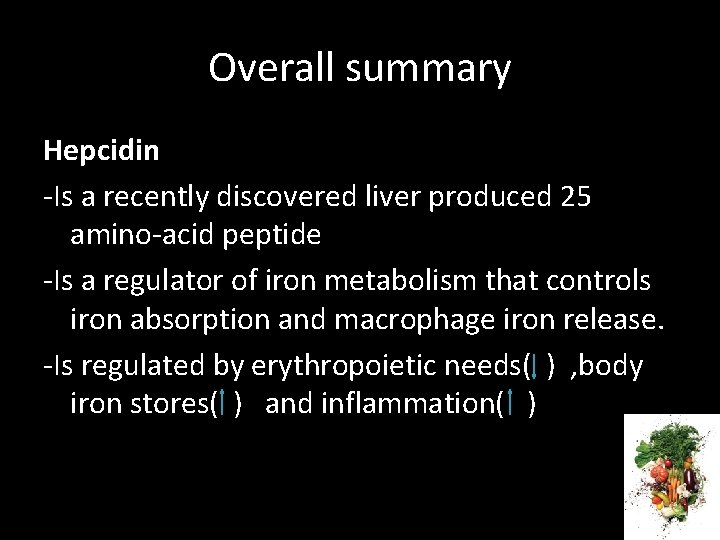 Overall summary Hepcidin -Is a recently discovered liver produced 25 amino-acid peptide -Is a