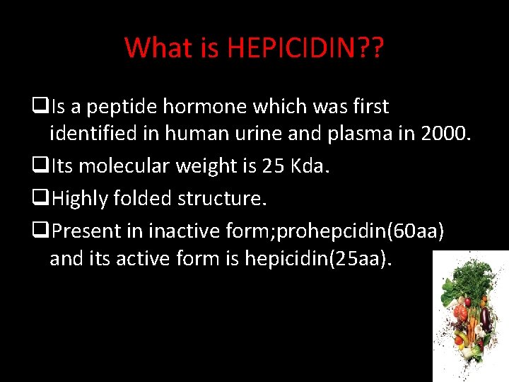 What is HEPICIDIN? ? q. Is a peptide hormone which was first identified in