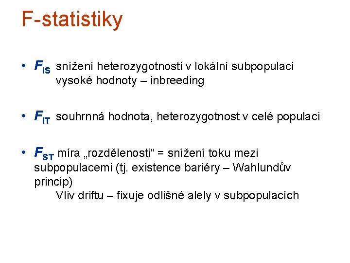 F-statistiky • FIS snížení heterozygotnosti v lokální subpopulaci vysoké hodnoty – inbreeding • FIT