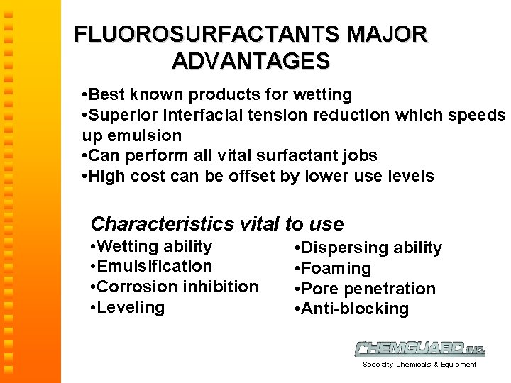 FLUOROSURFACTANTS MAJOR ADVANTAGES • Best known products for wetting • Superior interfacial tension reduction