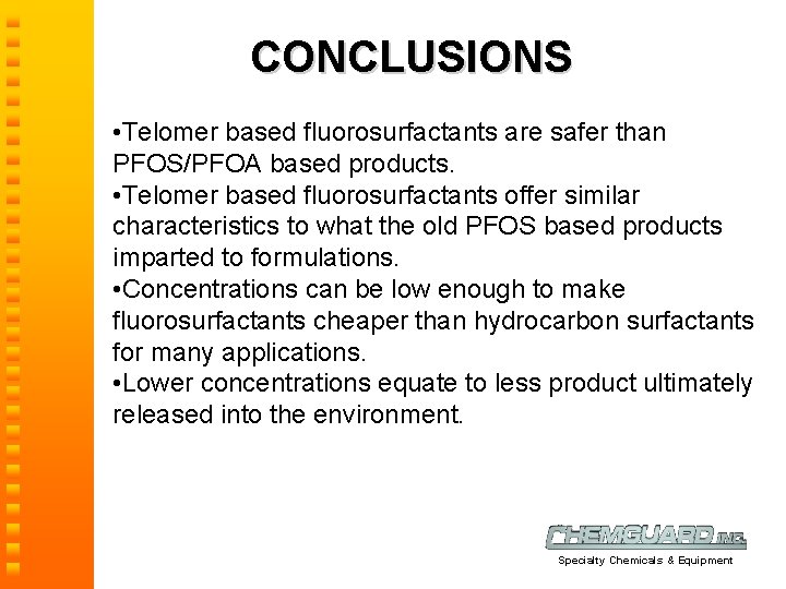 CONCLUSIONS • Telomer based fluorosurfactants are safer than PFOS/PFOA based products. • Telomer based