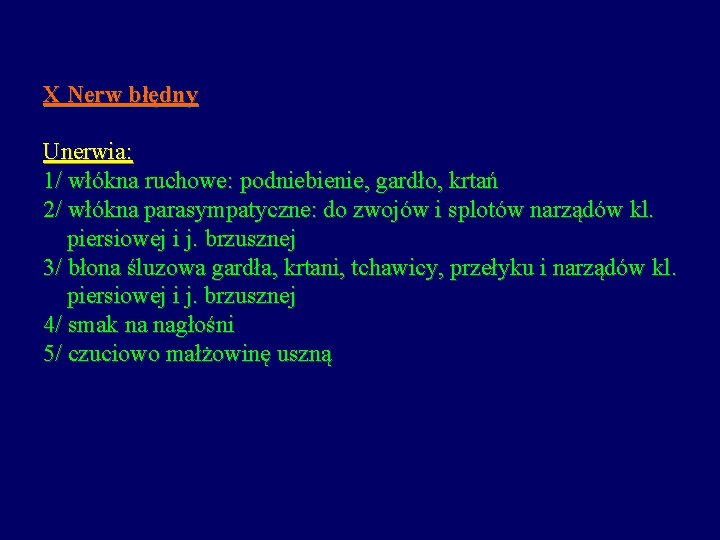 X Nerw błędny Unerwia: 1/ włókna ruchowe: podniebienie, gardło, krtań 2/ włókna parasympatyczne: do