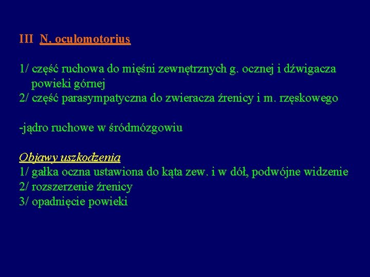 III N. oculomotorius 1/ część ruchowa do mięśni zewnętrznych g. ocznej i dźwigacza powieki