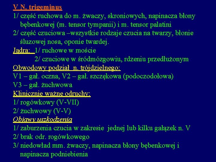 V N. trigeminus 1/ część ruchowa do m. żwaczy, skroniowych, napinacza błony bębenkowej (m.