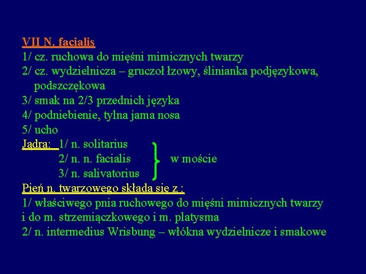 VII N. facialis 1/ cz. ruchowa do mięśni mimicznych twarzy 2/ cz. wydzielnicza –