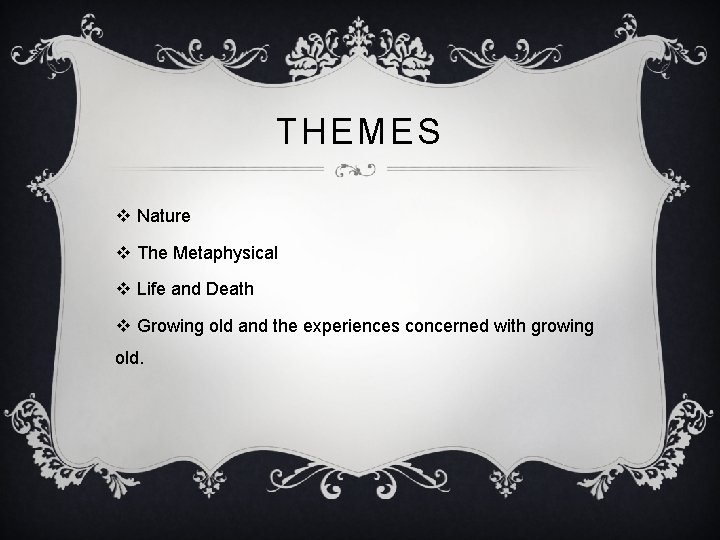 THEMES v Nature v The Metaphysical v Life and Death v Growing old and