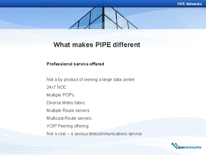 PIPE Networks What makes PIPE different Professional service offered Not a by product of