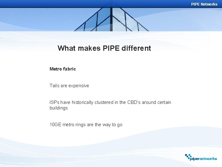 PIPE Networks What makes PIPE different Metro fabric Tails are expensive ISPs have historically