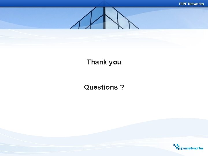 PIPE Networks Thank you Questions ? 