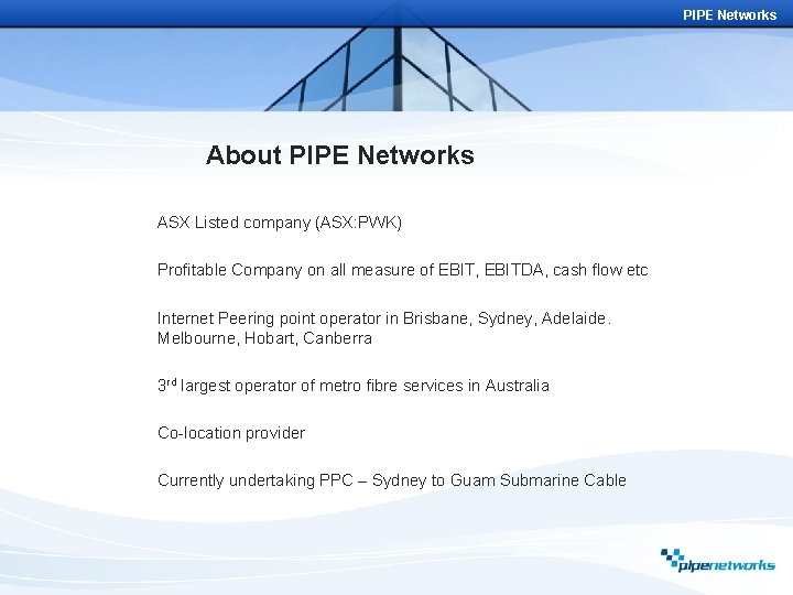 PIPE Networks About PIPE Networks ASX Listed company (ASX: PWK) Profitable Company on all