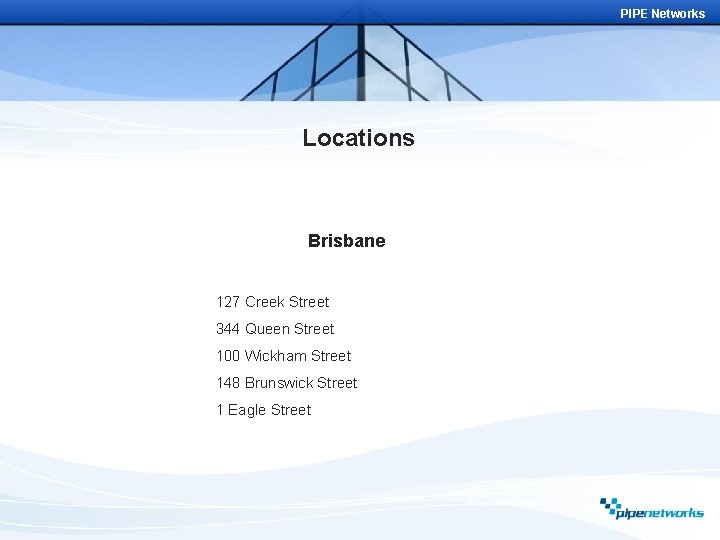 PIPE Networks Locations Brisbane 127 Creek Street 344 Queen Street 100 Wickham Street 148