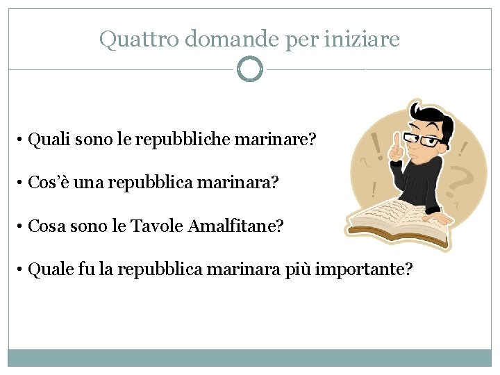 Quattro domande per iniziare • Quali sono le repubbliche marinare? • Cos’è una repubblica