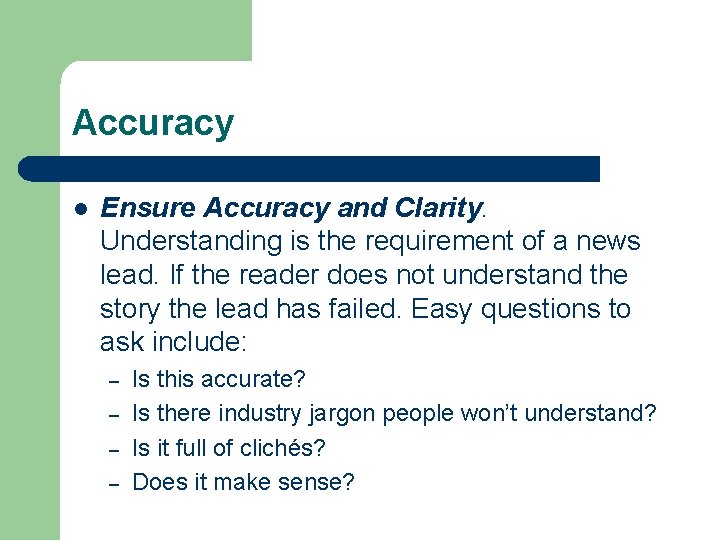 Accuracy l Ensure Accuracy and Clarity. Understanding is the requirement of a news lead.