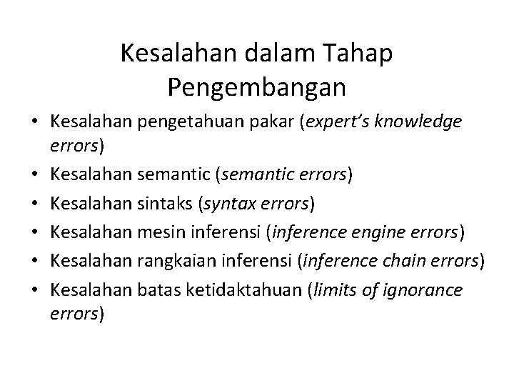 Kesalahan dalam Tahap Pengembangan • Kesalahan pengetahuan pakar (expert’s knowledge errors) • Kesalahan semantic