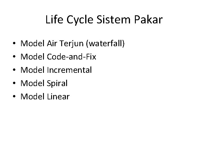 Life Cycle Sistem Pakar • • • Model Air Terjun (waterfall) Model Code-and-Fix Model
