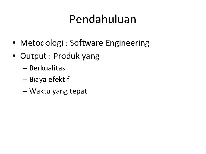 Pendahuluan • Metodologi : Software Engineering • Output : Produk yang – Berkualitas –