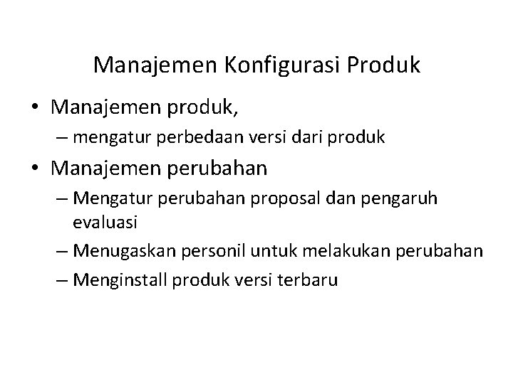 Manajemen Konfigurasi Produk • Manajemen produk, – mengatur perbedaan versi dari produk • Manajemen