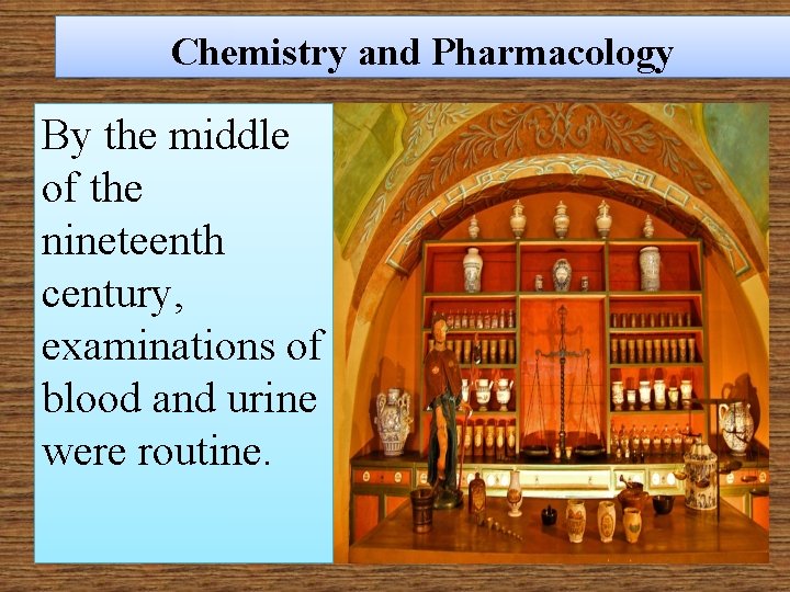 Chemistry and Pharmacology By the middle of the nineteenth century, examinations of blood and
