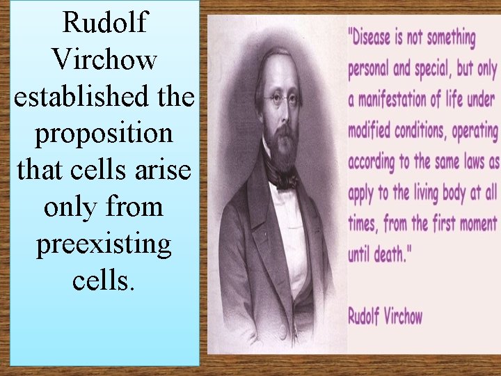 Rudolf Virchow established the proposition that cells arise only from preexisting cells. 